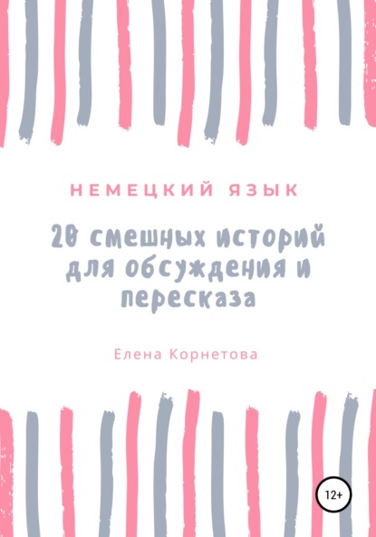 Немецкий язык. 20 смешных историй для обсуждения и пересказа - Елена Анатольевна Корнетова