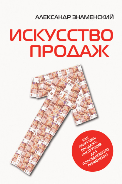 Искусство продаж. Как приручить продажу: инструкция для повседневного применения - Александр Знаменский