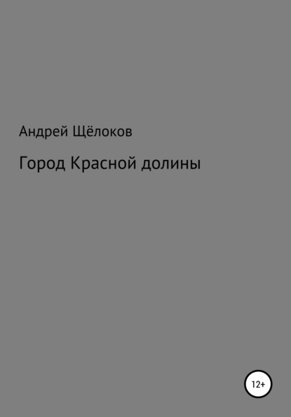 Город Красной долины — Андрей Александрович Щёлоков