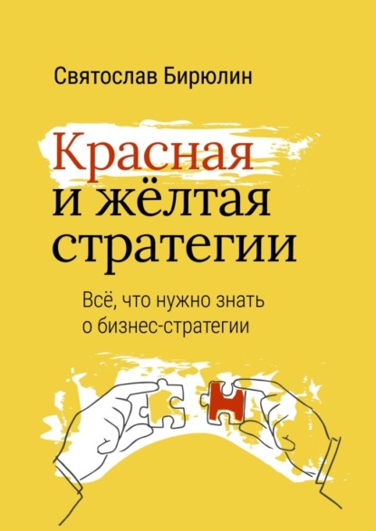 Красная и желтая стратегии. Все, что нужно знать о бизнес-стратегии - Святослав Бирюлин