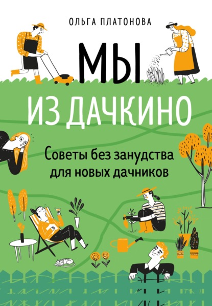 Мы из Дачкино. Советы без занудства для новых дачников — Ольга Платонова