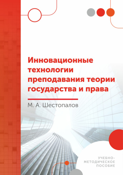 Инновационные технологии преподавания теории государства и права - М. А. Шестопалов