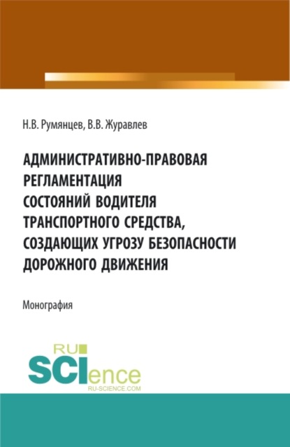 Административно-правовая регламентация состояний водителя транспортного средства, создающих угрозу безопасности дорожного движения. (Аспирантура, Бакалавриат, Магистратура). Монография. - Владимир Вячеславович Журавлев