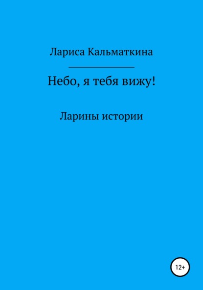 Небо, я тебя вижу! - Лариса Кальматкина