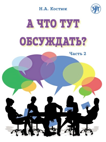 А что тут обсуждать? Пособие по разговорной практике для изучающих русский язык как иностранный. Часть 2 - Н. А. Костюк