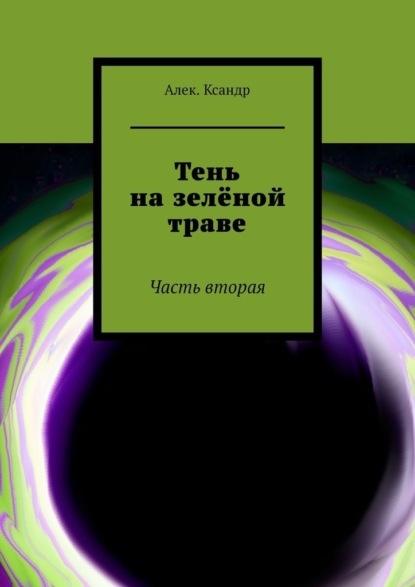 Тень на зелёной траве. Часть вторая - Алек.Ксандр