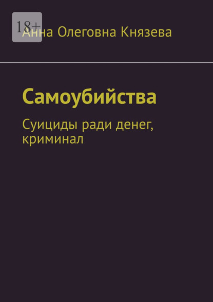 Самоубийства. Суициды ради денег, криминал — Анна Олеговна Князева