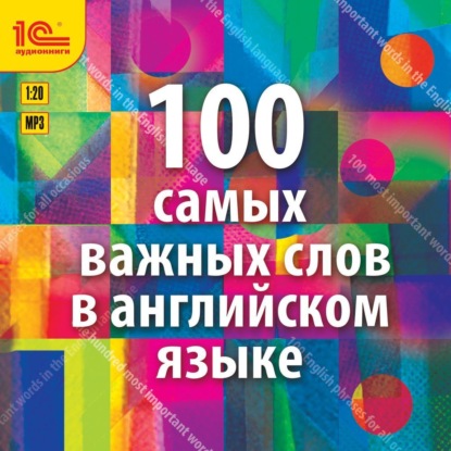 100 самых важных слов на английском языке. Аудиокурс для взрослых с минимальным багажом знаний - Ирина Семенченко