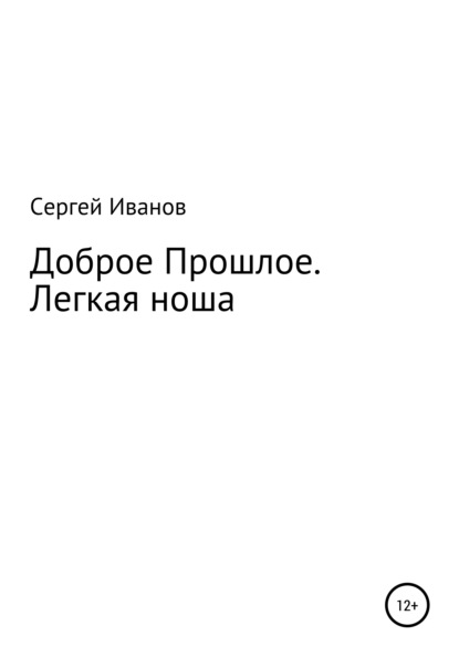 Доброе Прошлое. Легкая ноша - Сергей Федорович Иванов