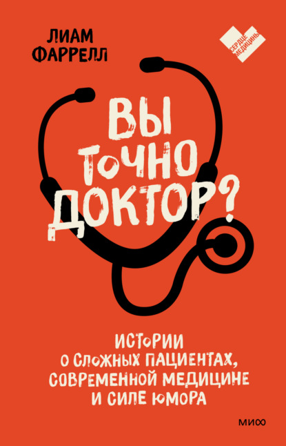 Вы точно доктор? Истории о сложных пациентах, современной медицине и силе юмора - Лиам Фаррелл