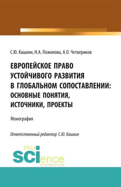 Европейское право устойчивого развития в глобальном сопоставлении: основные понятия, источники, проекты. (Аспирантура, Бакалавриат, Магистратура). Монография. - Сергей Юрьевич Кашкин