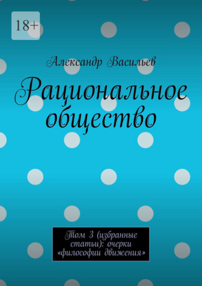 Рациональное общество. Том 3 (избранные статьи): очерки «философии движения» — Александр Васильев