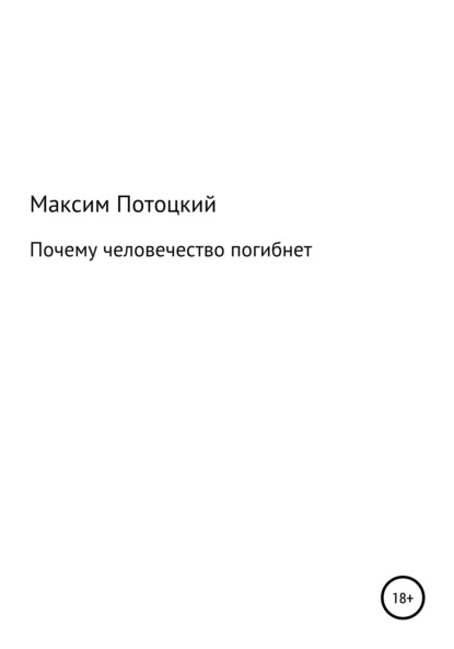 Почему человечество погибнет - Максим Петрович Потоцкий