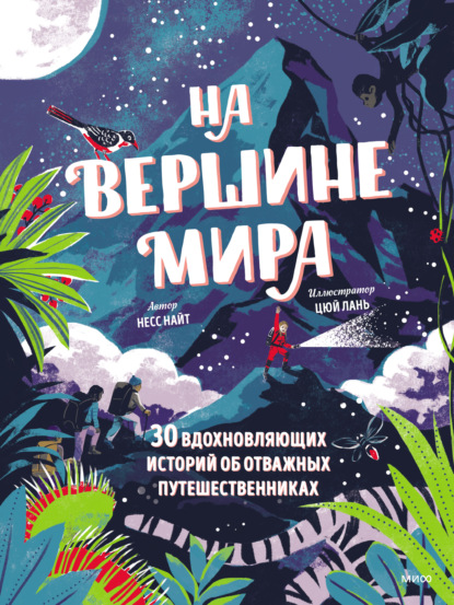 На вершине мира. 30 вдохновляющих историй об отважных путешественниках - Несс Найт