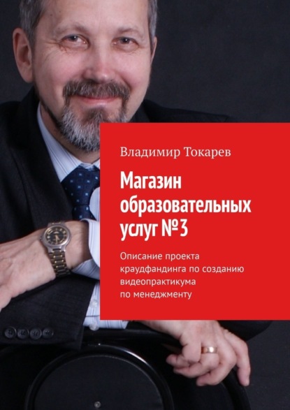 Магазин образовательных услуг №3. Описание проекта краудфандинга по созданию видеопрактикума по менеджменту - Владимир Токарев