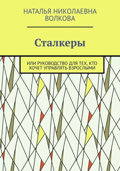 Сталкеры. Или руководство для тех, кто хочет управлять взрослыми - Наталья Николаевна Волкова