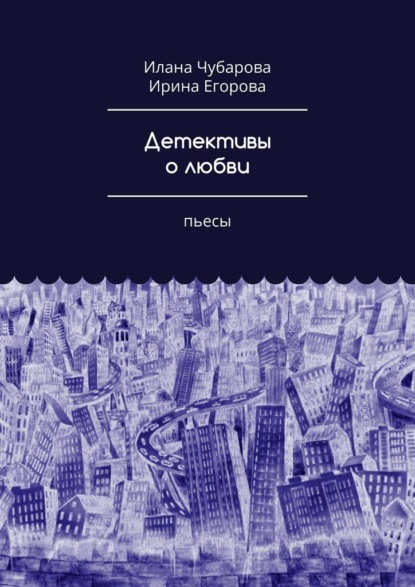 Детективы о любви. Пьесы - Ирина Егорова