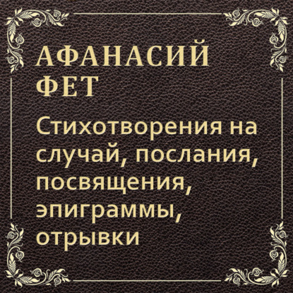 Стихотворения на случай, послания, посвящения, эпиграммы, отрывки - Афанасий Фет