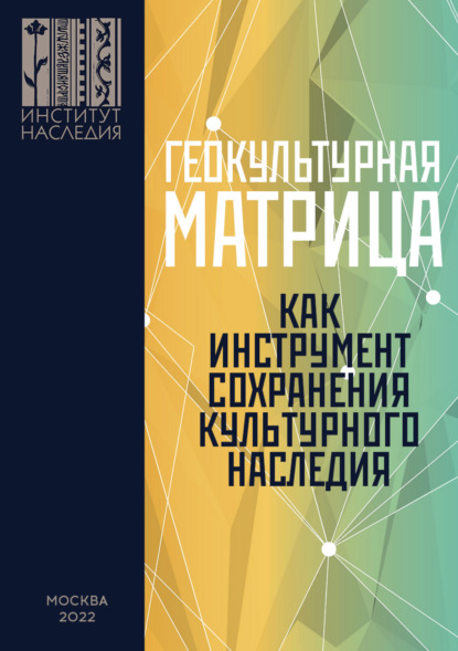 Геокультурная матрица Российской Федерации как новый фактор и перспективный инструмент формирования общероссийской системы сохранения, изучения, популяризации и использования объектов культурного наследия - Коллектив авторов