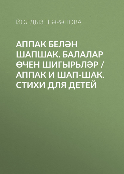 Аппак белән Шапшак. Балалар өчен шигырьләр / Аппак и Шап-шак. Стихи для детей - Йолдыз Шарапова