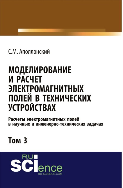 Моделирование и расчёт электромагнитных полей в технических устройствах. Том III. Расчёты электромагнитных полей в научных и инженерно-технических зад. (Аспирантура). (Бакалавриат). (Магистратура). Учебник - Станислав Михайлович Аполлонский