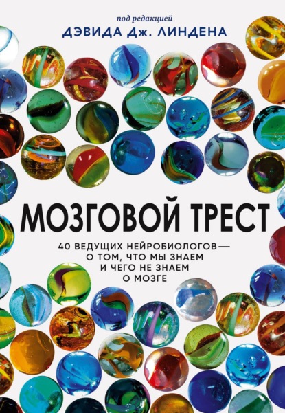 Мозговой трест. 40 ведущих нейробиологов – о том, что мы знаем и чего не знаем о мозге - Сборник статей