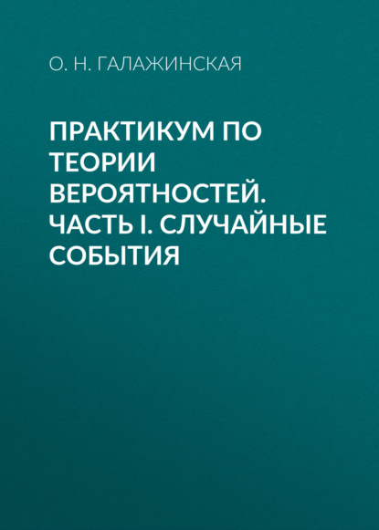 Практикум по теории вероятностей. Часть I. Случайные события - О. Н. Галажинская