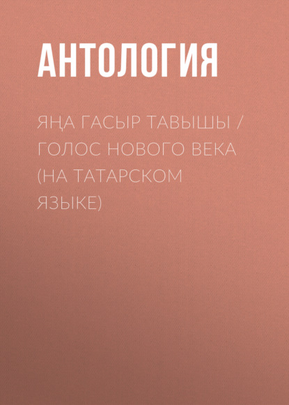 Яңа гасыр тавышы / Голос нового века (на татарском языке) - Антология