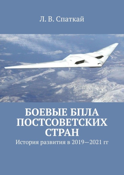 Боевые БПЛА постсоветских стран. История развития в 2019–2021 гг. - Леонид Владимирович Спаткай