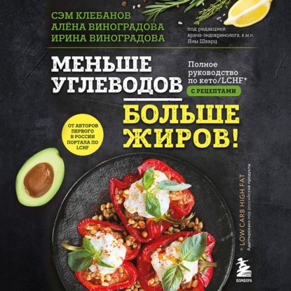 Меньше углеводов – больше жиров! Полное руководство по кето/LCHF с рецептами - Сэм Клебанов