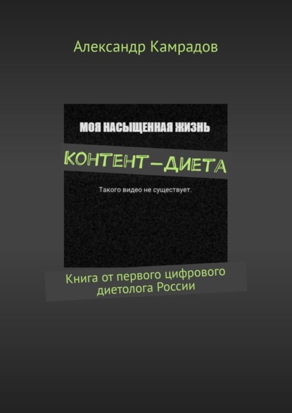 Контент-Диета. Книга от первого цифрового диетолога России - Александр Камрадов