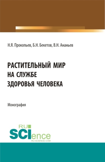 Растительный мир на службе здоровья человека. (Аспирантура, Бакалавриат, Магистратура). Монография. - Николай Яковлевич Прокопьев