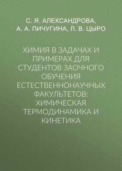 Химия в задачах и примерах для студентов заочного обучения естественнонаучных факультетов: химическая термодинамика и кинетика - Л. В. Цыро