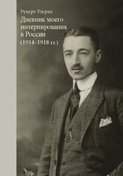 Дневник моего интернирования в России (1914-1918 гг.) - Руперт Ульрих