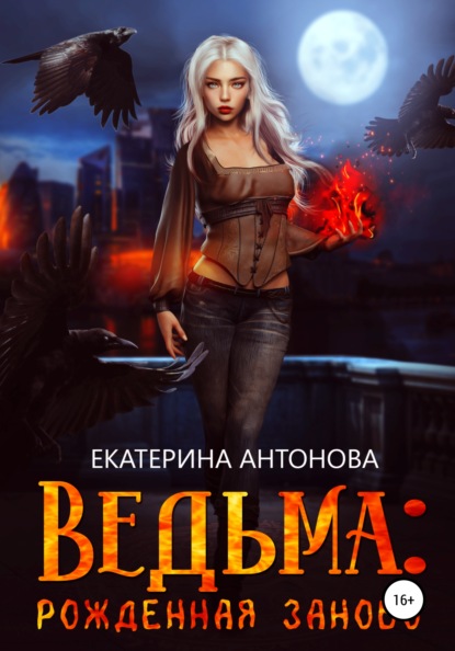 Ведьма: Рожденная заново. Книга 1 - Екатерина Антонова