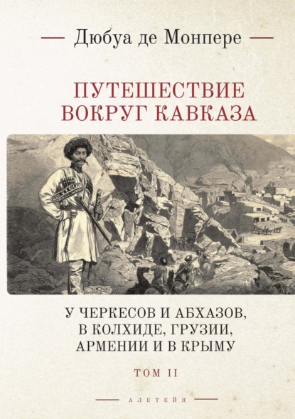 Путешествие вокруг Кавказа. У черкесов и абхазов, в Колхиде, Грузии, Армении и в Крыму; с живописным географическим, археологическим и геологическим атласом. Том 2 - Фредерик Дюбуа де Монпере