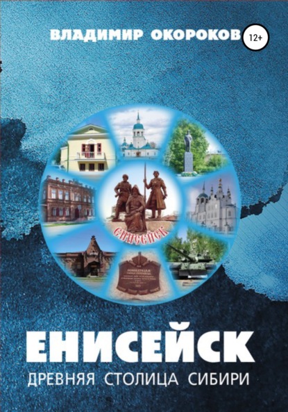 Енисейск – древняя столица Сибири. Издание 2-е дополненное - Владимир Дмитриевич Окороков