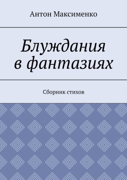 Блуждания в фантазиях. Сборник стихов - Антон Максименко