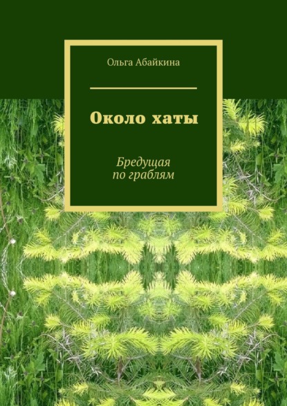 Около хаты. Бредущая по граблям - Ольга Абайкина