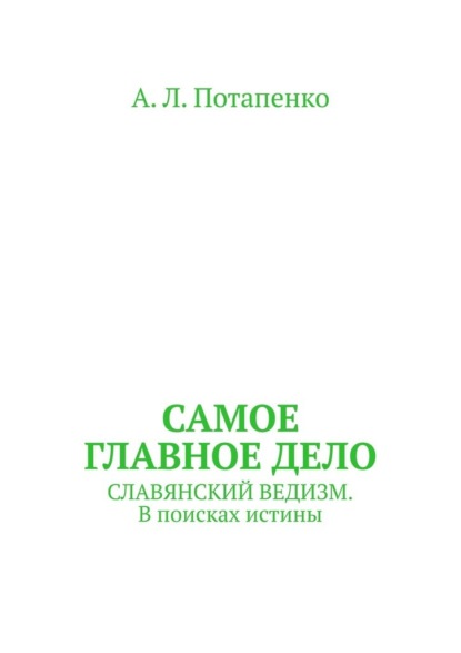 Самое главное дело. Славянский ведизм. В поисках истины - А. Л. Потапенко