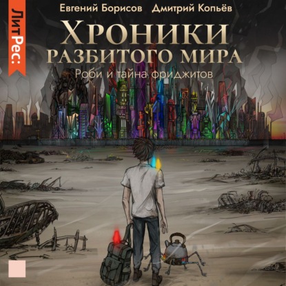 Хроники разбитого мира. Роби и тайна фриджитов - Евгений Борисов