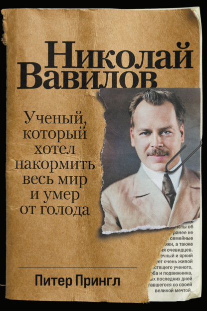 Николай Вавилов. Ученый, который хотел накормить весь мир и умер от голода - Питер Прингл