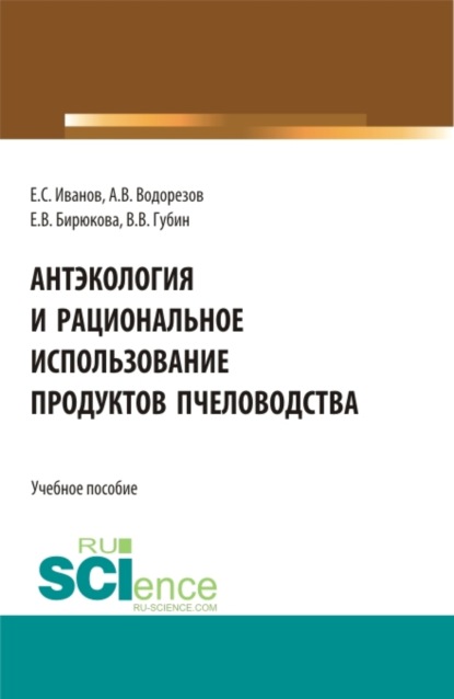 Антэкология и рациональное использование продуктов пчёловодства. (Аспирантура, Бакалавриат, Магистратура). Учебное пособие. - Евгений Сергеевич Иванов