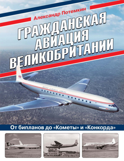 Гражданская авиация Великобритании. От бипланов до «Кометы» и «Конкорда» - Александр Потемкин