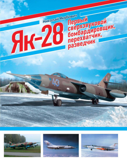 ЯК-28. Первый сверхзвуковой бомбардировщик, перехватчик, разведчик - Николай Якубович