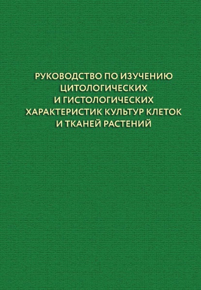 Руководство по изучению цитологических и гистологических характеристик культур клеток и тканей растений - А. А. Чурин