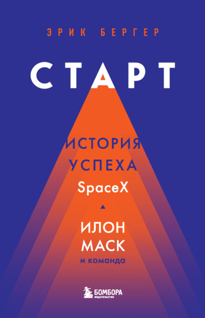 Старт. История успеха SpaceX. Илон Маск и команда - Эрик Бергер