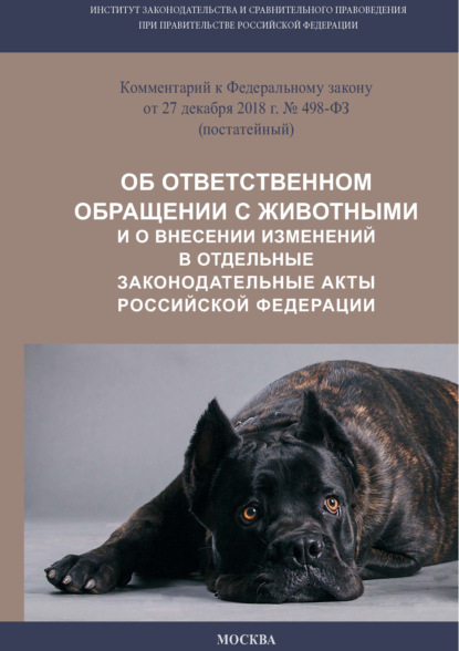 Комментарий к Федеральному закону от 27 декабря 2018 г. № 498-ФЗ «Об ответственном обращении с животными и о внесении изменений в отдельные законодательные акты Российской Федерации» (постатейный) - Коллектив авторов