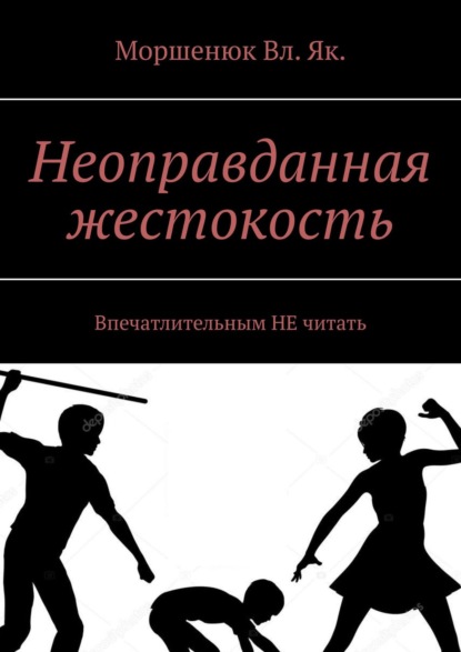 Неоправданная жестокость. Впечатлительным НЕ читать — Моршенюк Вл. Як.