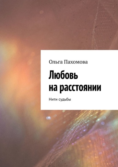 Любовь на расстоянии. Нити судьбы - Ольга Пахомова